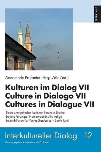 Kulturen im Dialog VII – Culture in Dialogo VII – Cultures in Dialogue VII: Siebtes JungakademikerInnen-Forum in Suedtirol – Settimo Forum per Neolaureati in Alto Adige – Seventh Forum for Young Graduates in South Tyrol
