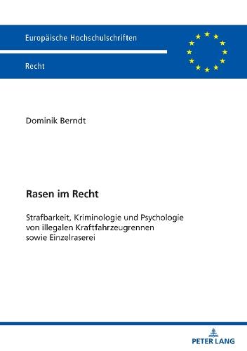 Rasen im Recht: Strafbarkeit, Kriminologie und Psychologie von illegalen Kraftfahrzeugrennen sowie Einzelraserei