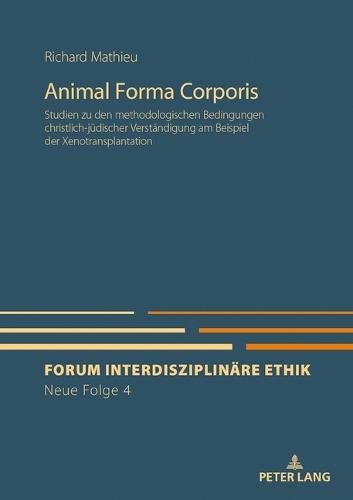 Animal Forma Corporis: Studien zu den methodologischen Bedingungen christlich-juedischer Verstaendigung am Beispiel der Xenotransplantation