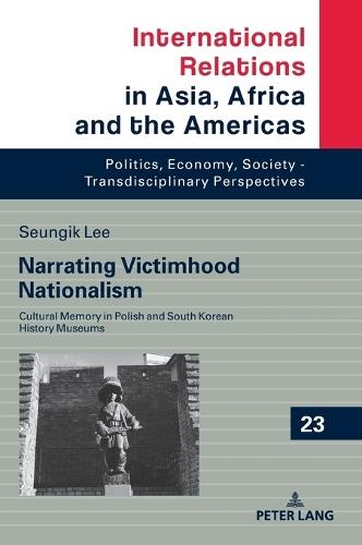 Narrating Victimhood Nationalism: Cultural Memory in Polish and South Korean History Museums