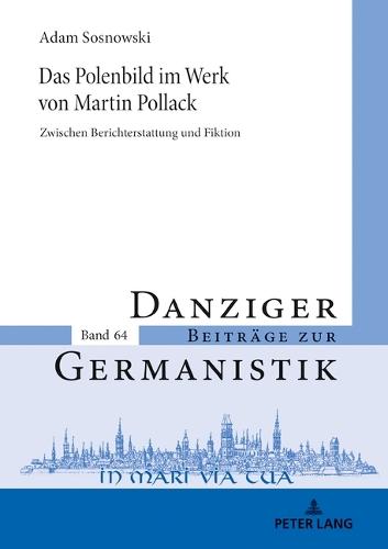 Das Polenbild Im Werk Von Martin Pollack: Zwischen Berichterstattung Und Fiktion