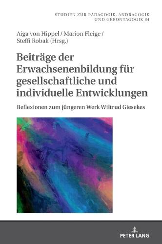 Beitraege Der Erwachsenenbildung Fuer Gesellschaftliche Und Individuelle Entwicklungen: Reflexionen Zum Juengeren Werk Wiltrud Giesekes
