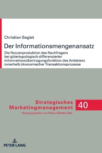 Der Informationsmengenansatz: Die Nutzenproduktion des Nachfragers bei guetertypologisch differenzierter Informationsuebertragungsfunktion des Anbieters innerhalb oekonomischer Transaktionsprozesse