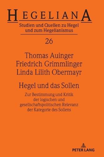 Hegel und das Sollen: Zur Bestimmung und Kritik der logischen und gesellschaftspolitischen Relevanz der Kategorie des Sollens