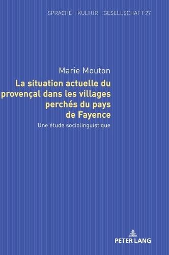 La situation actuelle du provençal dans les villages perchés du pays de Fayence: Une étude sociolinguistique