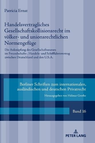 Handelsvertragliches Gesellschaftskollisionsrecht im voelker- und unionsrechtlichen Normengefuege: Die Anknuepfung des Gesellschaftsstatuts im Freundschafts-, Handels- und Schifffahrtsvertrag zwischen Deutschland und den U.S.A.