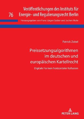 Preissetzungsalgorithmen im deutschen und europaeischen Kartellrecht: Digitale Formen horizontaler Kollusion