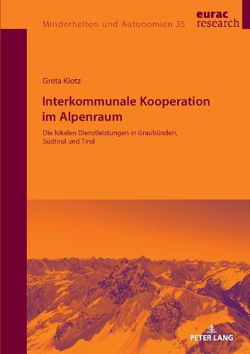 Interkommunale Kooperation im Alpenraum: Die lokalen Dienstleistungen in Graubuenden, Suedtirol und Tirol