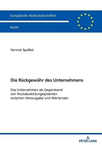 Die Rueckgewaehr des Unternehmens: Das Unternehmen als Gegenstand von Rueckabwicklungssystemen zwischen Herausgabe und Wertersatz