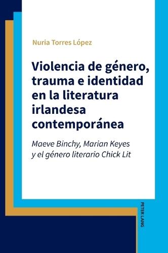 Violencia de género, trauma e identidad en la literatura irlandesa contemporánea: Maeve Binchy, Marian Keyes y el género literario Chick Lit