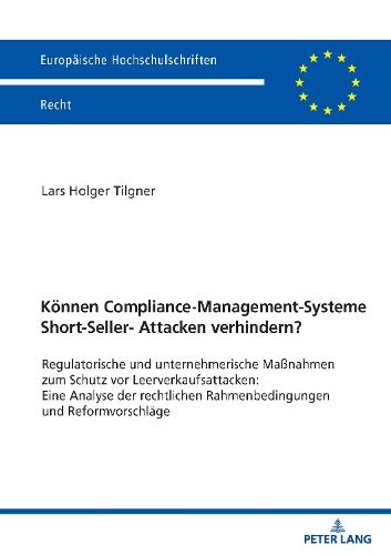Koennen Compliance-Management-Systeme Short-Seller-Attacken verhindern?: Regulatorische und unternehmerische Maßnahmen zum Schutz vor Leerverkaufsattacken: Eine Analyse der rechtlichen Rahmenbedingungen und Reformvorschlaege