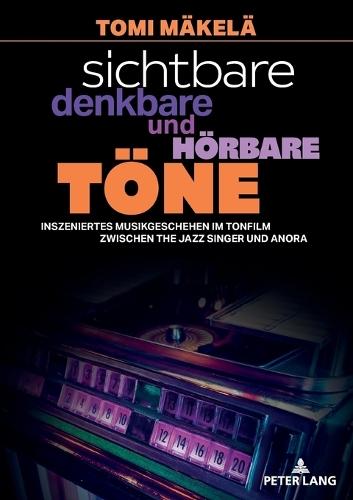 Sichtbare, denkbare und hoerbare Toene: Inszeniertes Musikgeschehen im Tonfilm zwischen The Jazz Singer und Anora