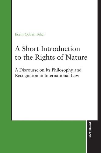 A Short Introduction to the Rights of Nature: A Discourse on Its Philosophy and Recognition in International Law
