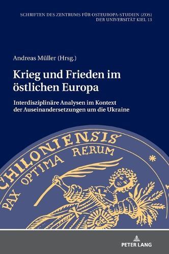 Krieg und Frieden im oestlichen Europa: Interdisziplinaere Analysen im Kontext der Auseinandersetzungen um die Ukraine