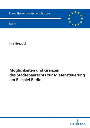 Moeglichkeiten und Grenzen des Staedtebaurechts zur Mietensteuerung am Beispiel Berlin