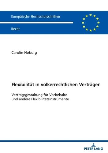 Flexibilitaet in voelkerrechtlichen Vertraegen: Vertragsgestaltung fuer Vorbehalte und andere Flexibilitaetsinstrumente