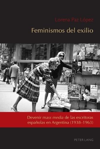 Feminismos del exilio: Devenir mass media de las escritoras españolas en Argentina (1938-1963)