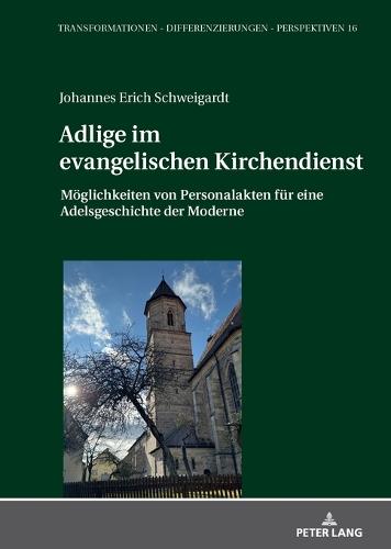 Adlige im evangelischen Kirchendienst: Moeglichkeiten von Personalakten fuer eine Adelsgeschichte der Moderne