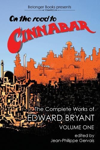 On the Road to Cinnabar: The Complete Works of Edward Bryant Volume One