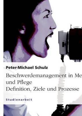 Beschwerdemanagement in Medizin Und Pflege. Definition, Ziele Und Prozesse