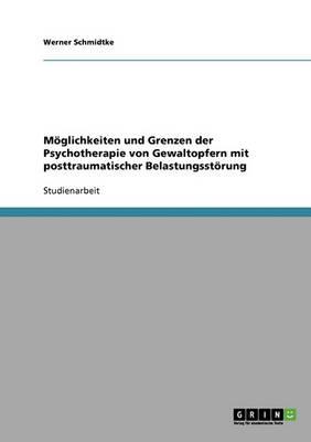 Moeglichkeiten und Grenzen der Psychotherapie von Gewaltopfern mit posttraumatischer Belastungsstoerung