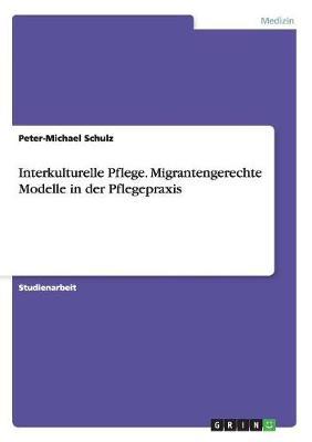 Interkulturelle Pflege. Migrantengerechte Modelle in der Pflegepraxis