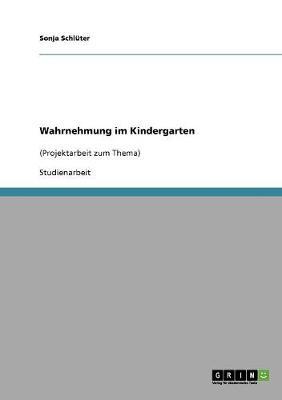 Wahrnehmen mit allen Sinnen. Projektarbeit: Naturnaher Erlebnisraum im Kindergarten