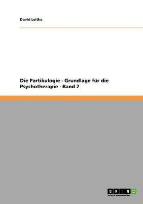 Die Partikulogie - Grundlage fur die Psychotherapie - Band 2