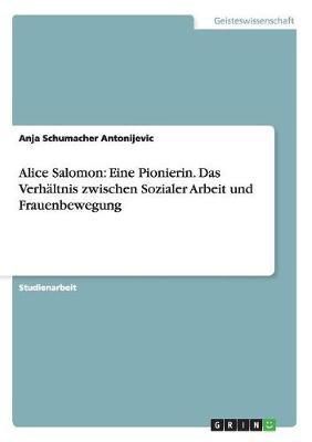 Alice Salomon: Eine Pionierin. Das Verhaltnis zwischen Sozialer Arbeit und Frauenbewegung