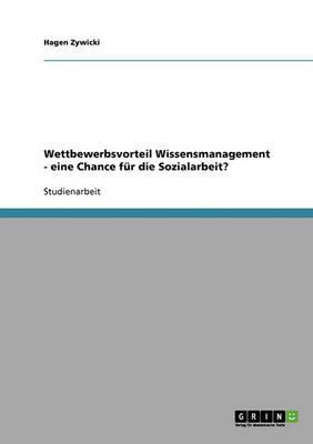 Wettbewerbsvorteil Wissensmanagement - eine Chance fur die Sozialarbeit?