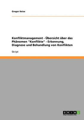 Konfliktmanagement - UEbersicht uber das Phanomen Konflikte - Erkennung, Diagnose und Behandlung von Konflikten