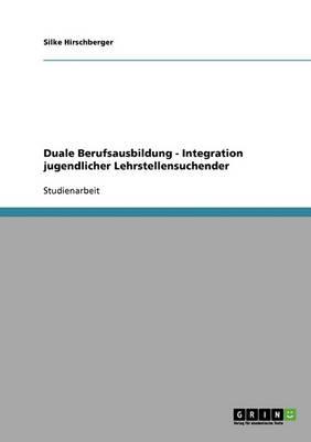 Duale Berufsausbildung: Integration Jugendlicher Lehrstellensuchender