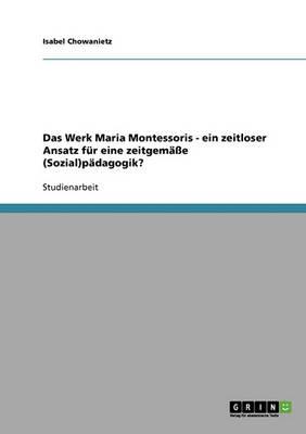 Das Werk Maria Montessoris - ein zeitloser Ansatz fur eine zeitgemasse (Sozial)padagogik?