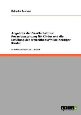 Angebote der Gesellschaft zur Freizeitgestaltung fur Kinder und die Erfullung der Freizeitbedurfnisse heutiger Kinder