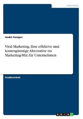Viral Marketing. Eine Effektive Und Kostengunstige Alternative Im Marketing-Mix Fur Unternehmen