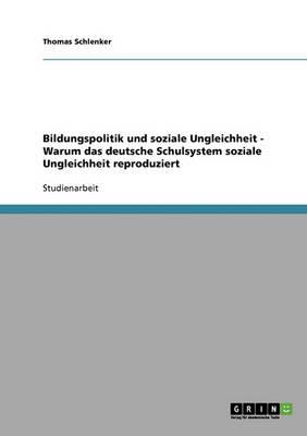 Bildungspolitik Und Soziale Ungleichheit. Warum Das Deutsche Schulsystem Soziale Ungleichheit Reproduziert