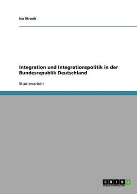 Integration Und Integrationspolitik in Der Bundesrepublik Deutschland