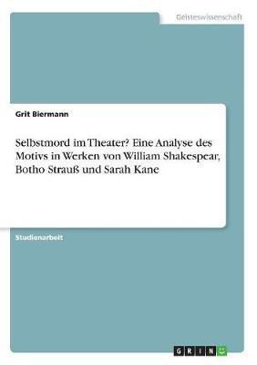 Selbstmord Im Theater? Eine Analyse Des Motivs in Werken Von William Shakespear, Botho Strau Und Sarah Kane