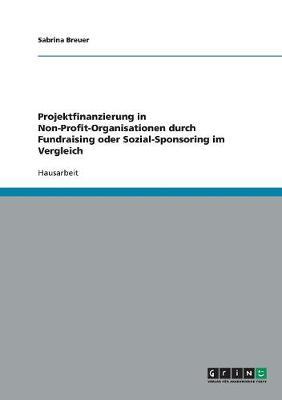 Projektfinanzierung in Non-Profit-Organisationen. Fundraising Oder Sozial-Sponsoring Im Vergleich
