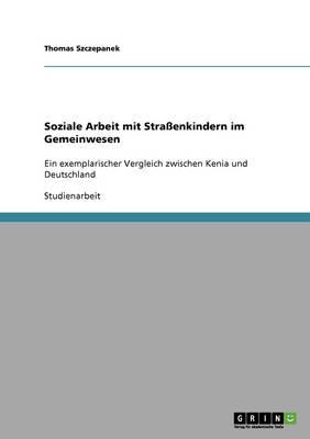 Soziale Arbeit mit Strassenkindern im Gemeinwesen: Ein exemplarischer Vergleich zwischen Kenia und Deutschland