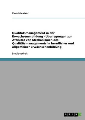 Qualitatsmanagement in der Erwachsenenbildung - UEberlegungen zur Affinitat von Mechanismen des Qualitatsmanagements in beruflicher und allgemeiner Erwachsenenbildung