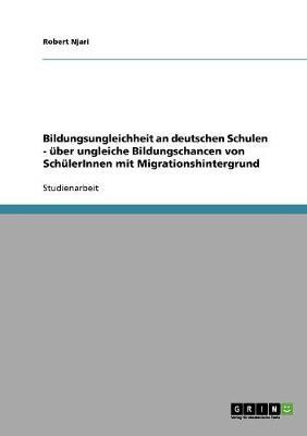 Bildungsungleichheit an deutschen Schulen. UEber ungleiche Bildungschancen von SchulerInnen mit Migrationshintergrund