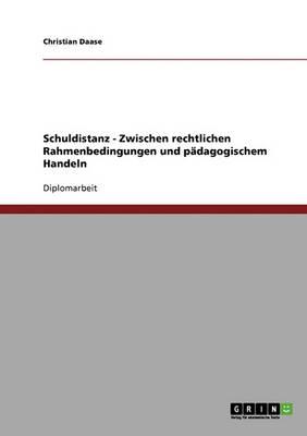 Schuldistanz - Zwischen Rechtlichen Rahmenbedingungen Und Padagogischem Handeln