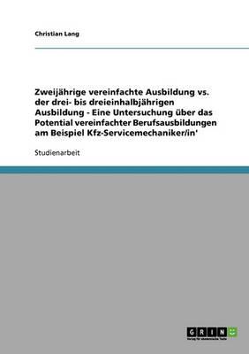 Zweijahrige vs. Drei- Bis Dreieinhalbjahrige Ausbildung. Das Potential Vereinfachter Berufsausbildungen Am Beispiel Kfz-Servicemechaniker/In