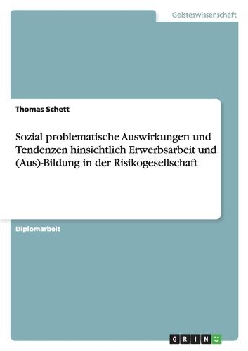 Sozial Problematische Auswirkungen Und Tendenzen Hinsichtlich Erwerbsarbeit Und (Aus)-Bildung in Der Risikogesellschaft