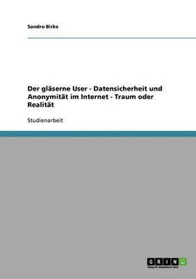 Der Glaserne User - Datensicherheit Und Anonymitat Im Internet - Traum Oder Realitat