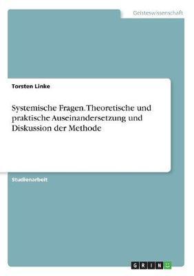 Systemische Fragen. Theoretische Und Praktische Auseinandersetzung Und Diskussion Der Methode