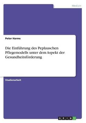 Die Einfuhrung des Peplauschen Pflegemodells unter dem Aspekt der Gesundheitsfoerderung