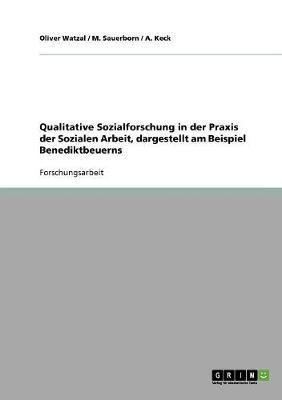 Qualitative Sozialforschung in der Praxis der Sozialen Arbeit, dargestellt am Beispiel Benediktbeuerns
