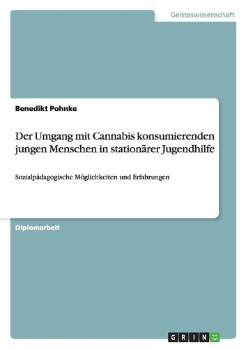 Der Umgang Mit Cannabis Konsumierenden Jungen Menschen in Stationarer Jugendhilfe